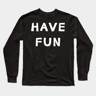 Have Fun Long Sleeve T-Shirt